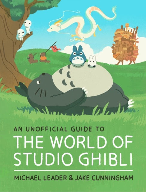 An Unofficial Guide to the World of Studio Ghibli by Michael Leader