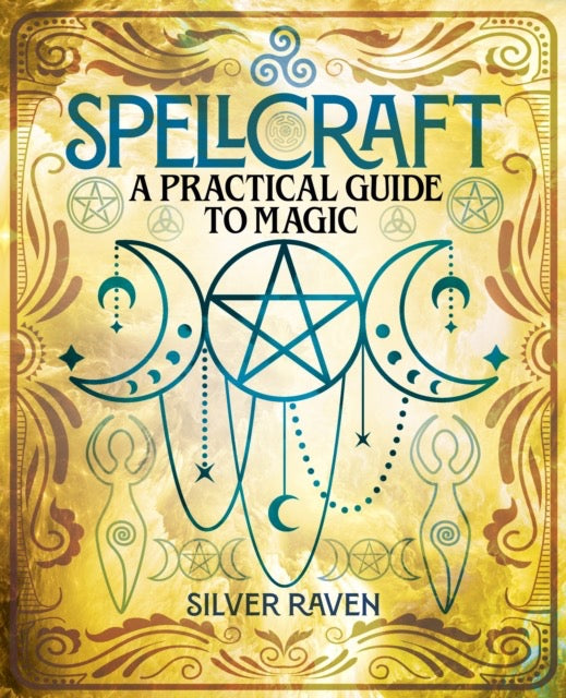 Spellcraft : A Practical Guide to Magic by Silver Raven