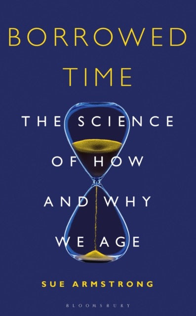 Borrowed Time : The Science of How and Why We Age by Sue Armstrong