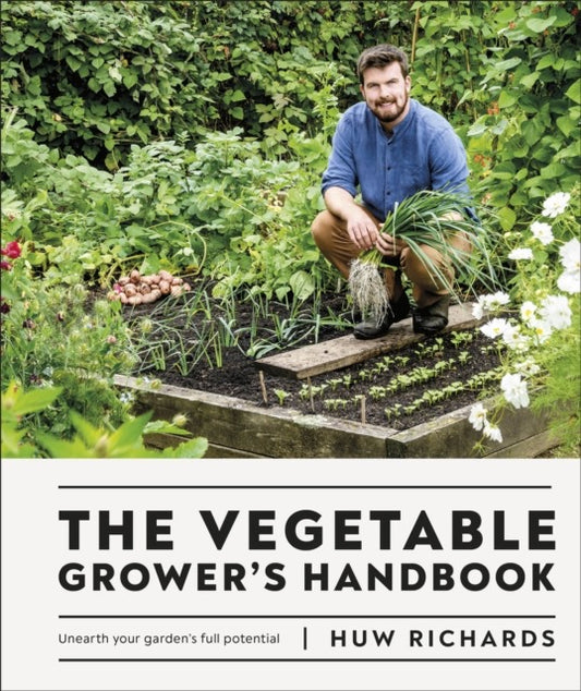 The Vegetable Grower's Handbook : Unearth Your Garden's Full Potential by Huw Richards