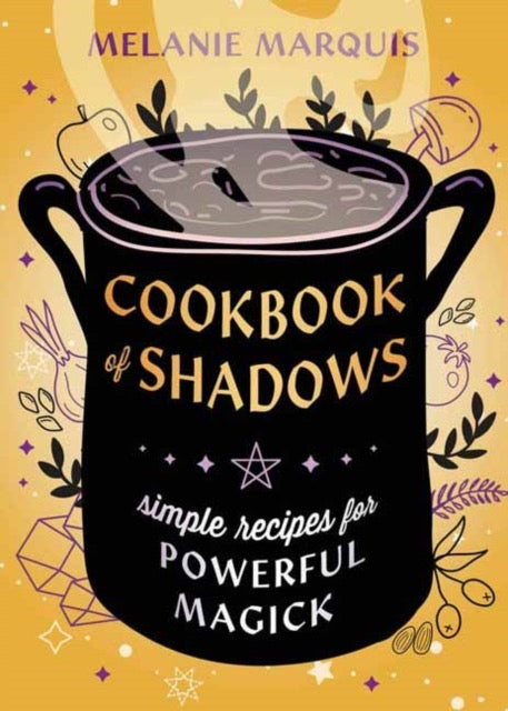 Cookbook of Shadows : Simple Recipes for Powerful Magick by Melanie Marquis