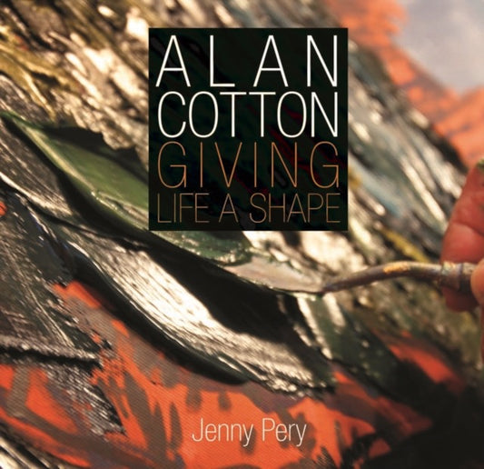 Alan Cotton - Giving Life a Shape by Jenny Pery