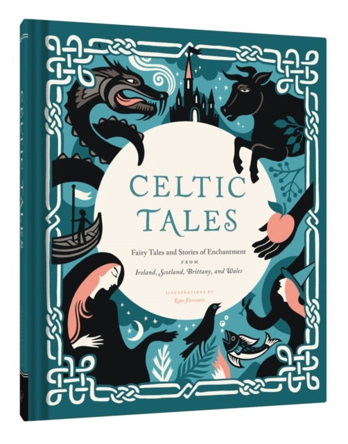 Celtic Tales : Fairy Tales and Stories of Enchantment from Ireland, Scotland, Brittany, and Wales by Kate Forrester