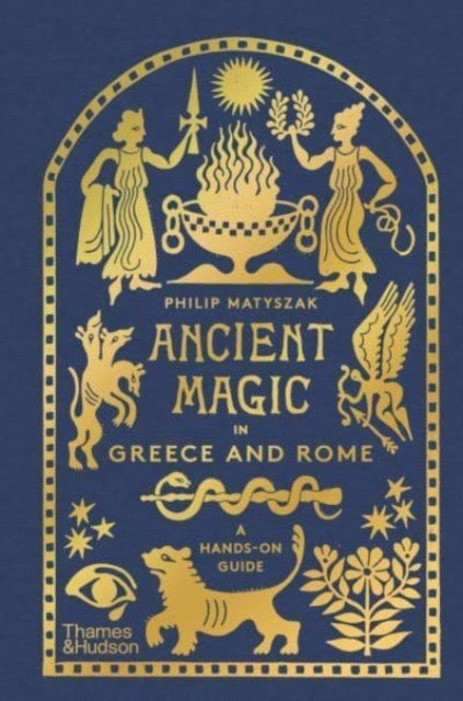 Ancient Magic in Greece and Rome : A Hands-on Guide by Philip Matyszak