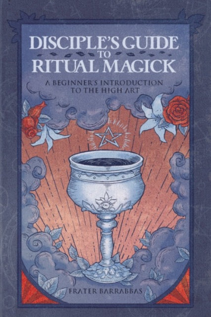 Disciple's Guide to Ritual Magick : A Beginner's Introduction to the High Art by Frater Barrabbas