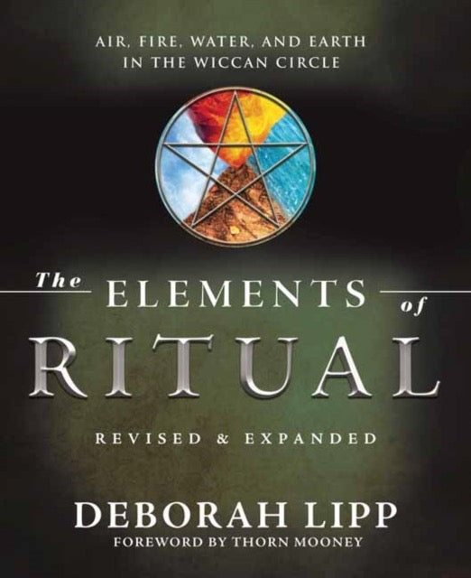 The Elements of Ritual : Air, Fire, Water, and Earth in the Wiccan Circle by Deborah Lipp & Thorn Mooney
