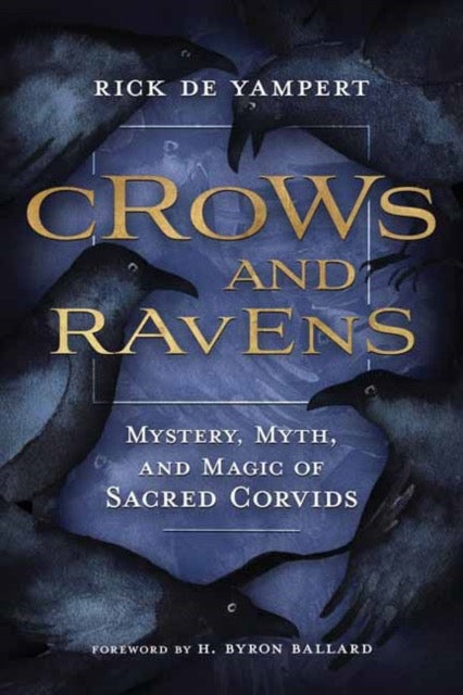 Crows and Ravens : Mystery, Myth, and Magic of Sacred Corvids by Rick de Yampert & H.Byron Ballard
