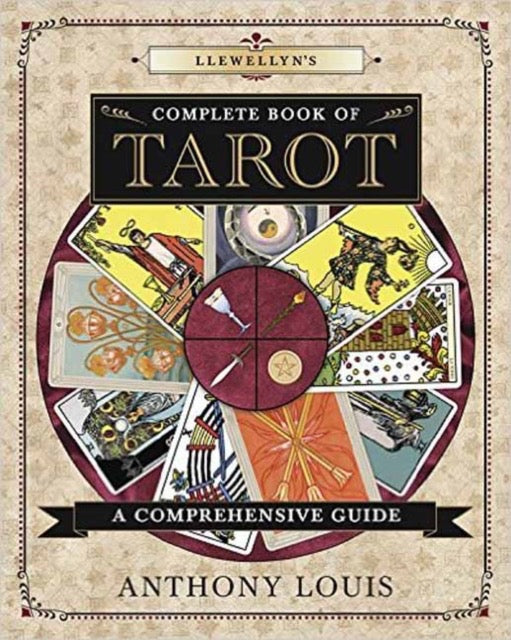 Llewellyn's Complete Book of Tarot : A Comprehensive Resource by Anthony Louis