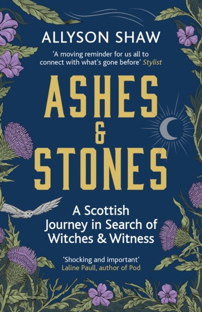 Ashes and Stones : A Scottish Journey in Search of Witches and Witness by Allyson Shaw