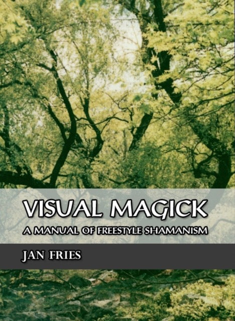 Visual Magick : A Manual of Freestyle Shamanism by Jan Fries