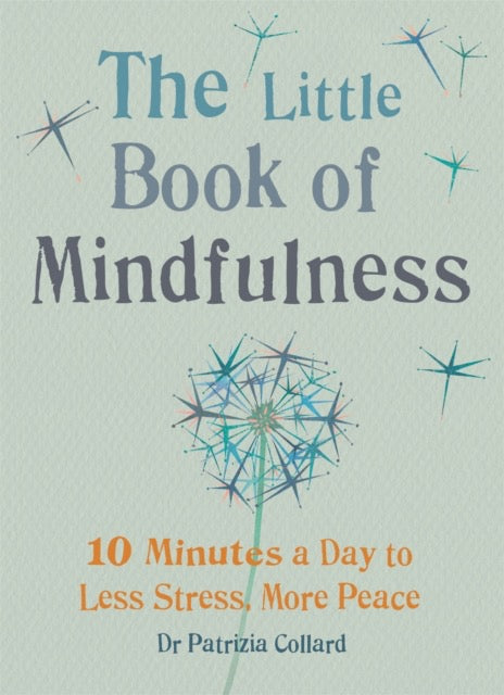 The Little Book of Mindfulness : 10 minutes a day to less stress, more peace by Dr Patrizia Collard
