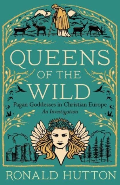 Queens of the Wild : Pagan Goddesses in Christian Europe: An Investigation by Ronald Hutton