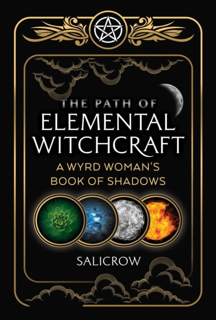 The Path of Elemental Witchcraft : A Wyrd Woman's Book of Shadows by Salicrow