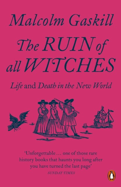 The Ruin of All Witches : Life and Death in the New World by Malcolm Gaskill