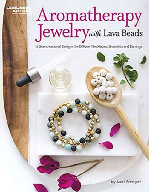 Aromatherapy Jewelry with Lava Beads : 15 Scent-sational Designs for Diffuser Necklaces, Bracelets and Earrings by Lori Wenger