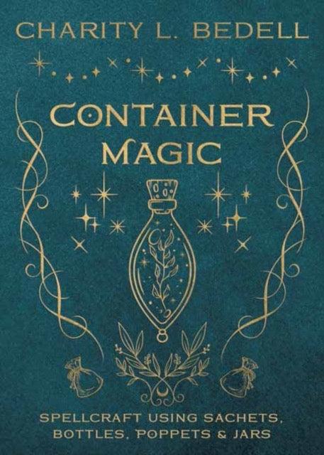 Container Magic : Spellcraft Using Sachets, Bottles, Poppets & Jars by Charity Bedell