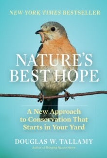 Nature's Best Hope : A New Approach to Conservation That Starts in Your Yard by Douglas W. Tallamy