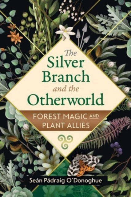 The Silver Branch and the Otherworld : Forest Magic with Plant and Fungi Allies by Sean Padraig O'Donoghue